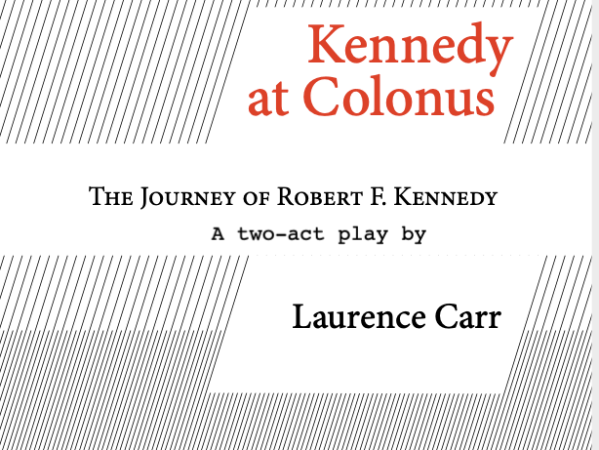 Kennedy at Colonus: The Journey of Robert F. Kennedy/ a two-act play by Laurence&nbsp;Carr